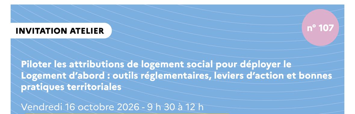 Image bannière de la formation [107e atelier de la Dihal] Piloter les attributions de logement social pour déployer le Logement d'abord : outils réglementaires, leviers d'action et bonnes pratiques territoriales